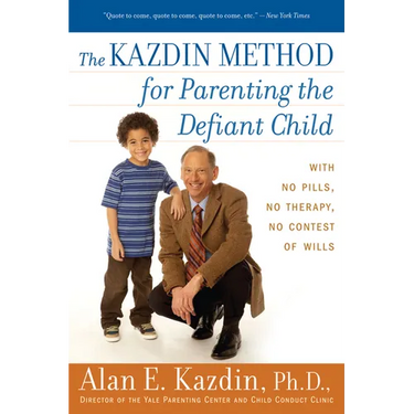The Kazdin Method for Parenting the Defiant Child: With No Pills, No Therapy, No Contest of Wills