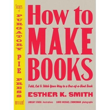 How to Make Books: Fold, Cut & Stitch Your Way to a One-Of-A-Kind Book