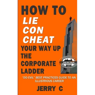 How to lie con cheat your way up the corporate ladder: "Do evil" best practices guide to an illustrious career