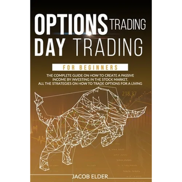 options trading day trading for beginners: The complete guide on how to create a passive income by investing in the stock market.All the strategies on