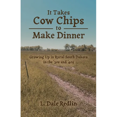 It Takes Cow Chips to Make Dinner: Growing Up in Rural South Dakota in the '30s and '40s