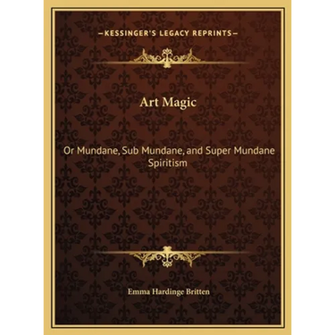 Art Magic: Or Mundane, Sub Mundane, and Super Mundane Spiritism