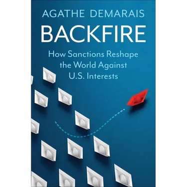Backfire: How Sanctions Reshape the World Against U.S. Interests