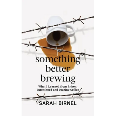 Something Better Brewing: What I Learned from Prison, Parenthood and Pouring Coffee