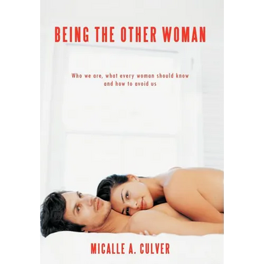 Being The Other Woman: Who we are, what every woman should know and how to avoid us
