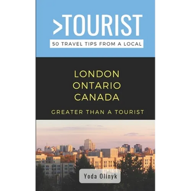 Greater Than a Tourist- London Ontario Canada: 50 Travel Tips from a Local