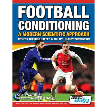 Football Conditioning A Modern Scientific Approach: Fitness Training - Speed & Agility - Injury Prevention