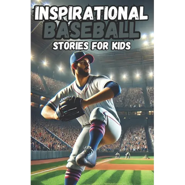 Inspirational Baseball Stories for Kids: 30 History about Tales of Teamwork, Perseverance, and Life Lessons on the Field, stories for boys 8-12,