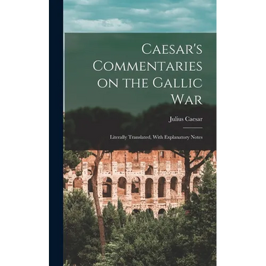 Caesar's Commentaries on the Gallic War: Literally Translated, With Explanatory Notes