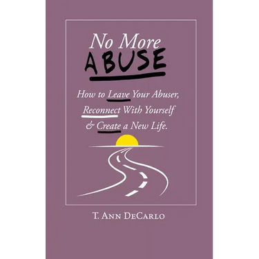 No More Abuse: How To Leave Your Abuser, Reconnect with Yourself & Create a New Life