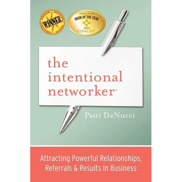 The Intentional Networker: Attracting Powerful Relationships, Referrals & Results in Business