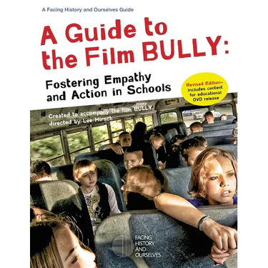 A Guide to the Film Bully: Fostering Empathy and Action in Schools (REVISED EDITION)