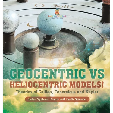 Geocentric vs Heliocentric Models! Theories of Galileo, Copernicus and Kepler Solar System Grade 6-8 Earth Science