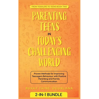 Parenting Teens in Today's Challenging World: Proven Methods for Improving Teenagers Behaviour with Positive Parenting and Family Communication