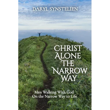 Christ Alone - The Narrow Way: Men Walking With God On the Narrow Way to Life