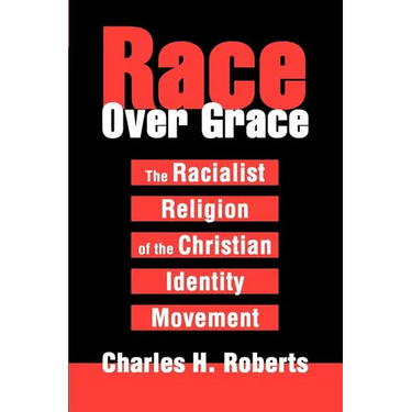 Race Over Grace: The Racialist Religion of the Christian Identity Movement