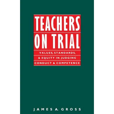 Teachers on Trial: Values, Standards, and Equity in Judging Conduct and Competence