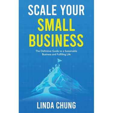 Scale Your Small Business: The Definitive Guide to a Sustainable Business and Fulfilling Life