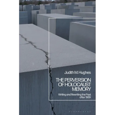 The Perversion of Holocaust Memory: Writing and Rewriting the Past after 1989