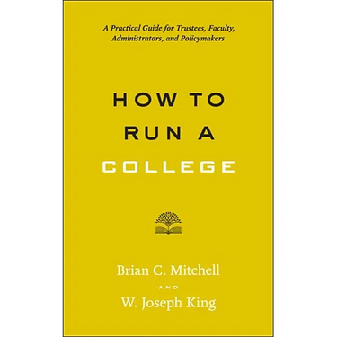 How to Run a College: A Practical Guide for Trustees, Faculty, Administrators, and Policymakers