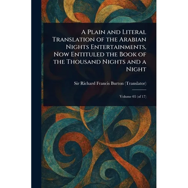 A Plain and Literal Translation of the Arabian Nights Entertainments, Now Entituled the Book of the Thousand Nights and a Night