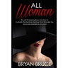 All Woman: The Art Of Leaning Back And How To Cultivate The Feminine Mystique That Will Make You Irresistible To Any Man