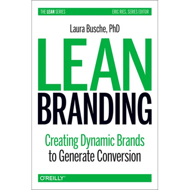 Lean Branding: Creating Dynamic Brands to Generate Conversion