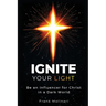 Ignite Your Light: Be an Influencer for Christ in a Dark World