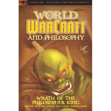 World of Warcraft and Philosophy: Wrath of the Philosopher King