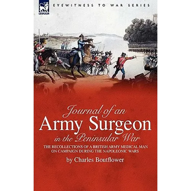 Journal of an Army Surgeon in the Peninsular War: the Recollections of a British Army Medical Man on Campaign During the Napoleonic Wars