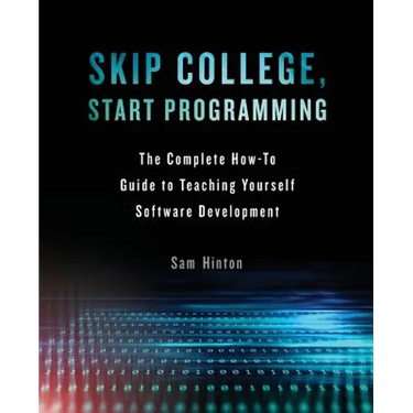 Skip College, Start Programming: The Complete How-To Guide to Teaching Yourself Software Development
