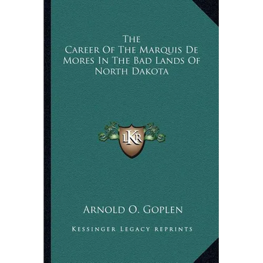 The Career Of The Marquis De Mores In The Bad Lands Of North Dakota