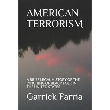 American Terrorism: A Brief Legal History of the Lynching of Black Folk in the United States