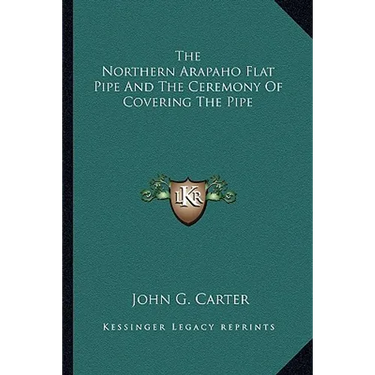 The Northern Arapaho Flat Pipe And The Ceremony Of Covering The Pipe