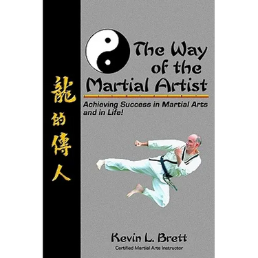 The Way Of The Martial Artist: Achieving Success In Martial Arts And In Life!
