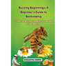 Buzzing Beginnings: Learn the Art and Science of Keeping Bees in Your Backyard