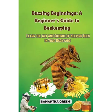 Buzzing Beginnings: Learn the Art and Science of Keeping Bees in Your Backyard
