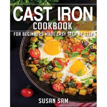 Cast Iron Cookbook: Book 2, for Beginners Made Easy Step by Step