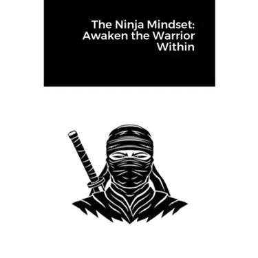 The Ninja Mindset: Awaken the Warrior Within