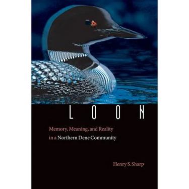 Loon: Memory, Meaning, and Reality in a Northern Dene Community