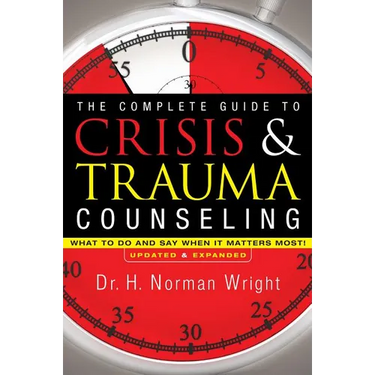 The Complete Guide to Crisis & Trauma Counseling: What to Do and Say When It Matters Most!