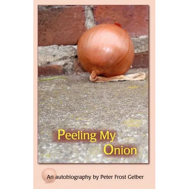 Peeling My Onion: An Autobiography by Peter Frost Gelber