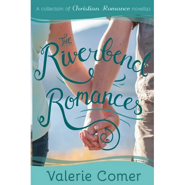 The Riverbend Romances 1-5: A Collection of Christian Romance Novellas