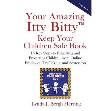 Your Amazing Itty Bitty(TM) Keep Your Children Safe Book: 15 Key Steps to Educating and Protecting Children from Online Predators, Trafficking, and Se