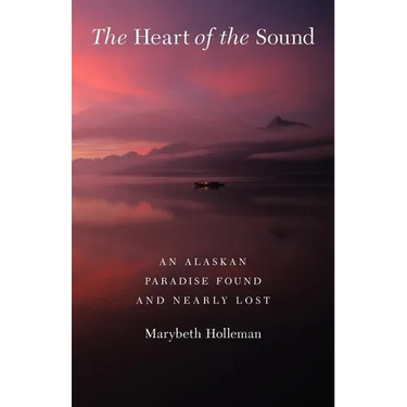 The Heart of the Sound: An Alaskan Paradise Found and Nearly Lost