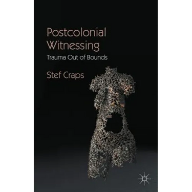 Postcolonial Witnessing: Trauma Out of Bounds