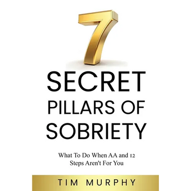 7 Secret Pillars of Sobriety: What To Do When AA and 12 Steps Aren't For You