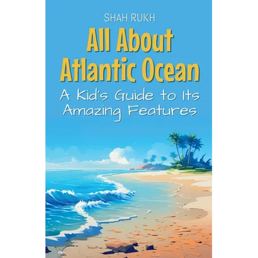 All About Atlantic Ocean: A Kid's Guide to Its Amazing Features