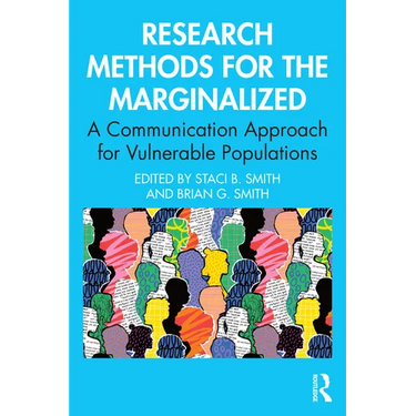Research Methods for the Marginalized: A Communication Approach for Vulnerable Populations