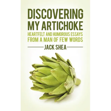 Discovering My Artichoke: Heartfelt and Humorous Essays from a Man of Few Words
